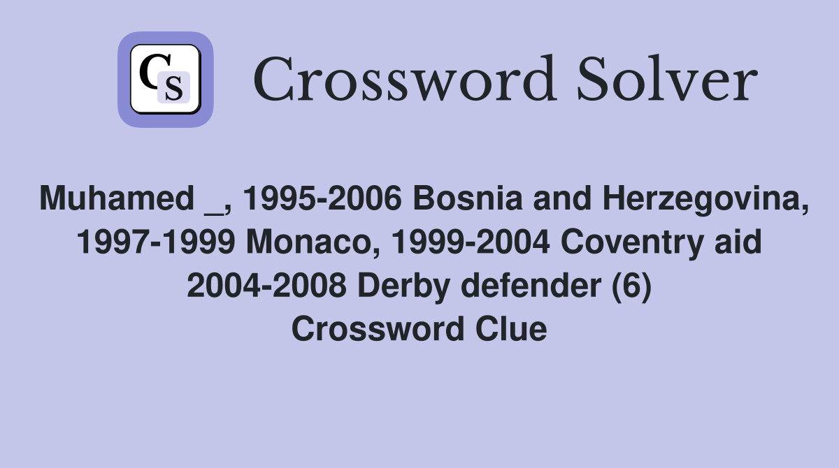 Muhamed _, 1995-2006 Bosnia and Herzegovina, 1997-1999 Monaco, 1999-2004 Coventry aid 2004-2008 Derby defender (6) Crossword Clue