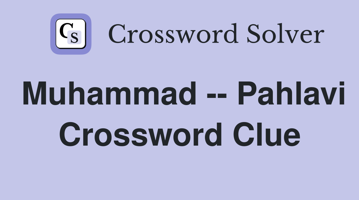 Muhammad -- Pahlavi Crossword Clue