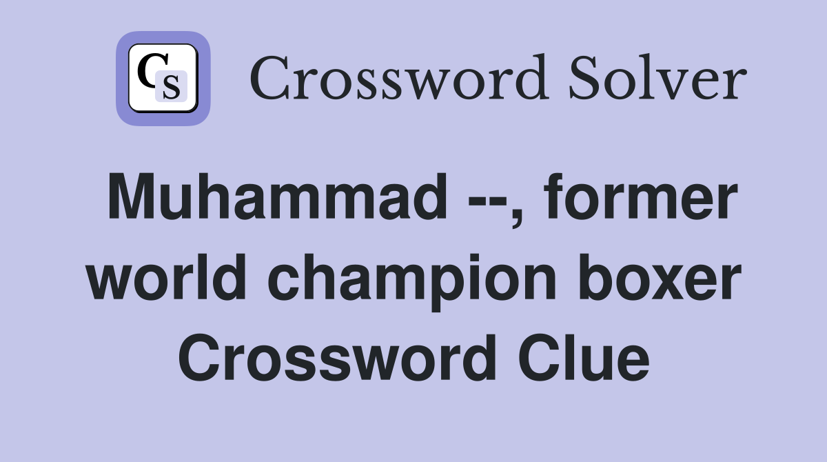 Muhammad --, former world champion boxer Crossword Clue