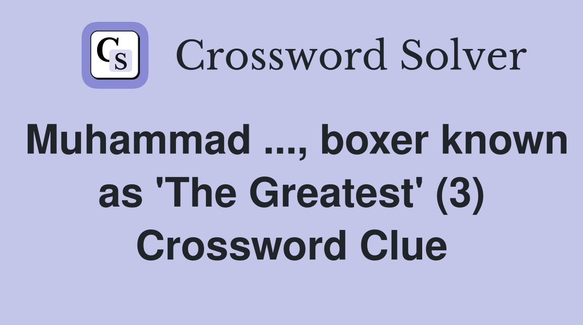 Muhammad ..., boxer known as 'The Greatest' (3) Crossword Clue