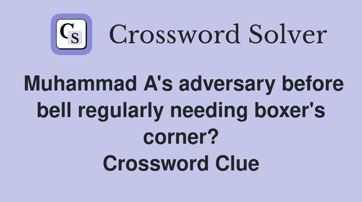 Muhammad A's adversary before bell regularly needing boxer's corner? Crossword Clue