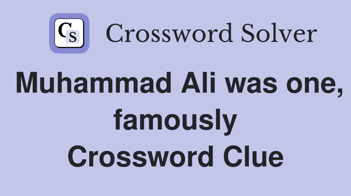 Muhammad Ali was one, famously Crossword Clue