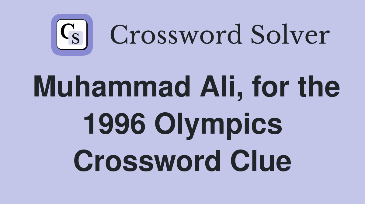 Muhammad Ali, for the 1996 Olympics Crossword Clue