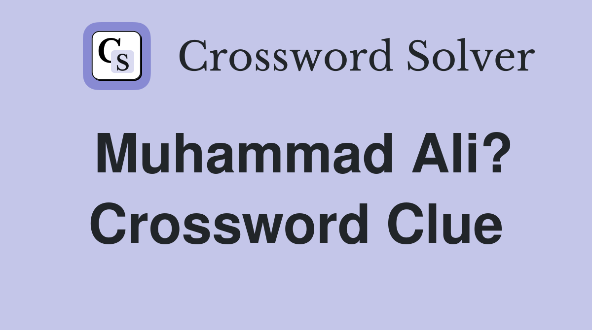 Muhammad Ali? Crossword Clue