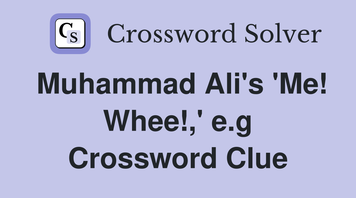 Muhammad Ali's 'Me! Whee!,' e.g Crossword Clue