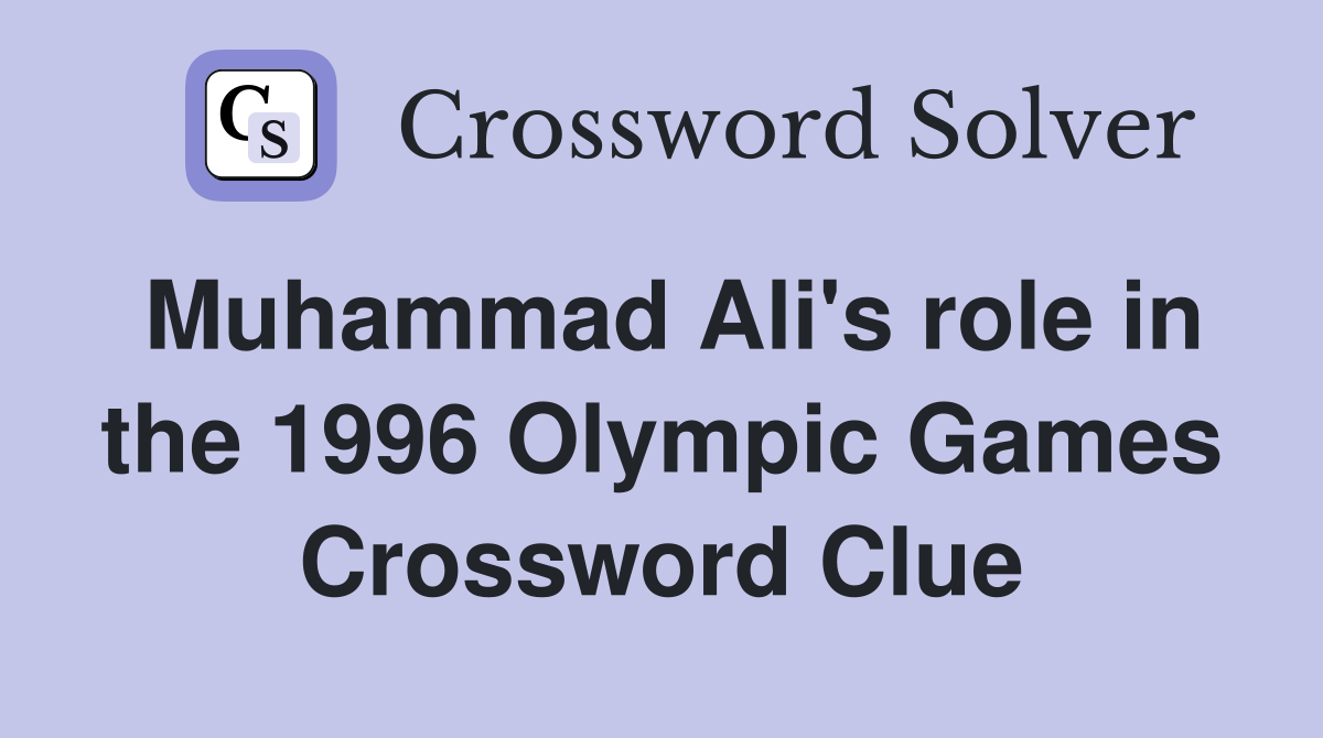 Muhammad Ali's role in the 1996 Olympic Games Crossword Clue