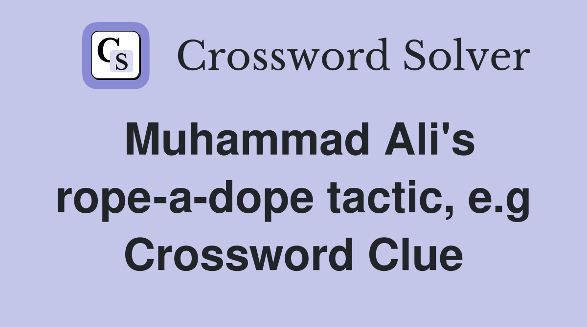Muhammad Ali's rope-a-dope tactic, e.g Crossword Clue