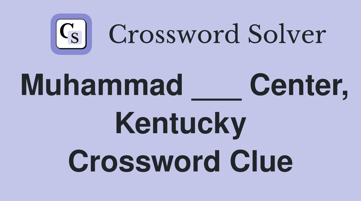 Muhammad ___ Center, Kentucky Crossword Clue