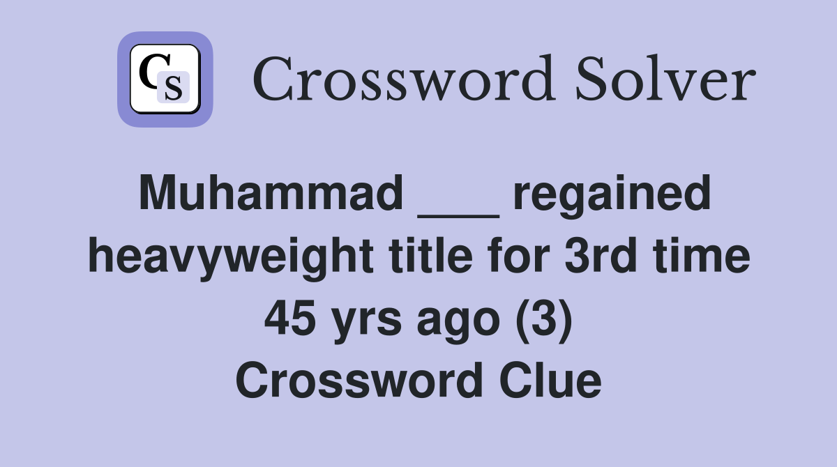 Muhammad ___ regained heavyweight title for 3rd time 45 yrs ago (3) Crossword Clue