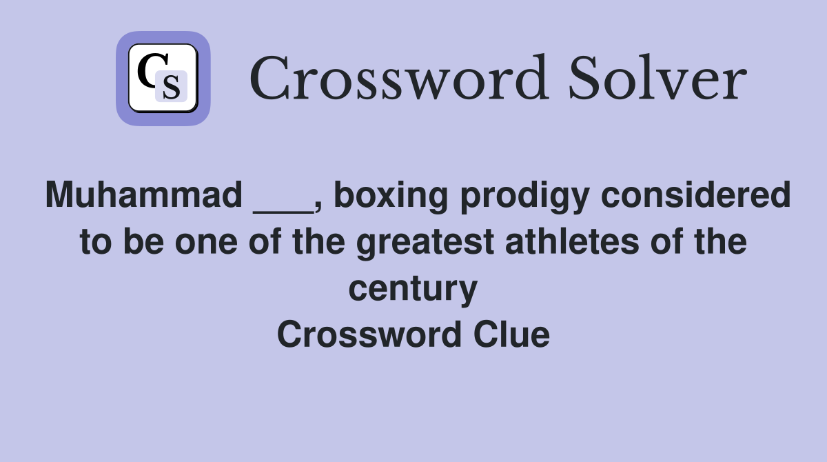 Muhammad ___, boxing prodigy considered to be one of the greatest athletes of the century Crossword Clue