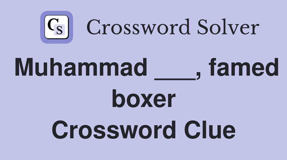 Muhammad ___, famed boxer Crossword Clue