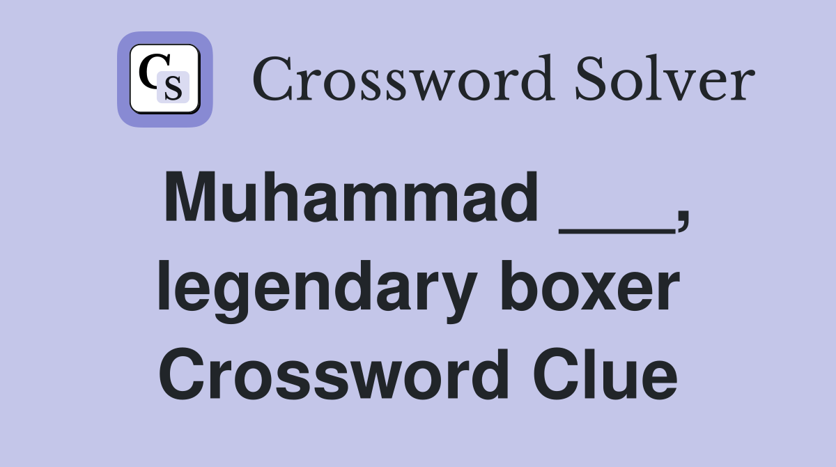 Muhammad ___, legendary boxer Crossword Clue