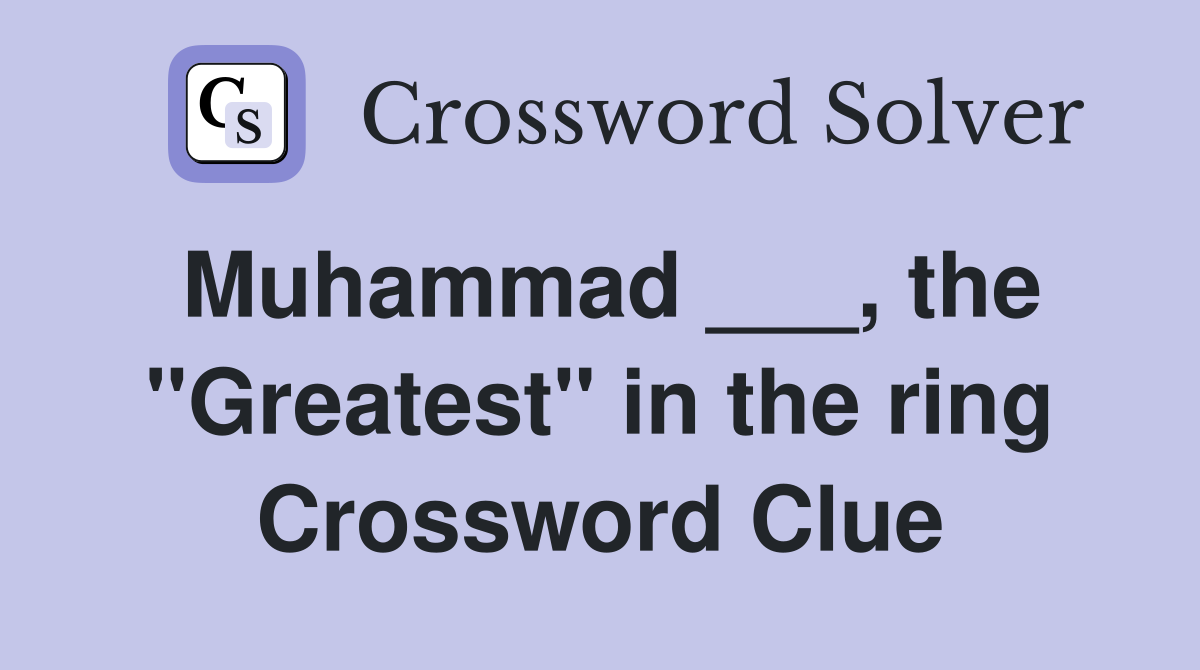 Muhammad ___, the "Greatest" in the ring Crossword Clue