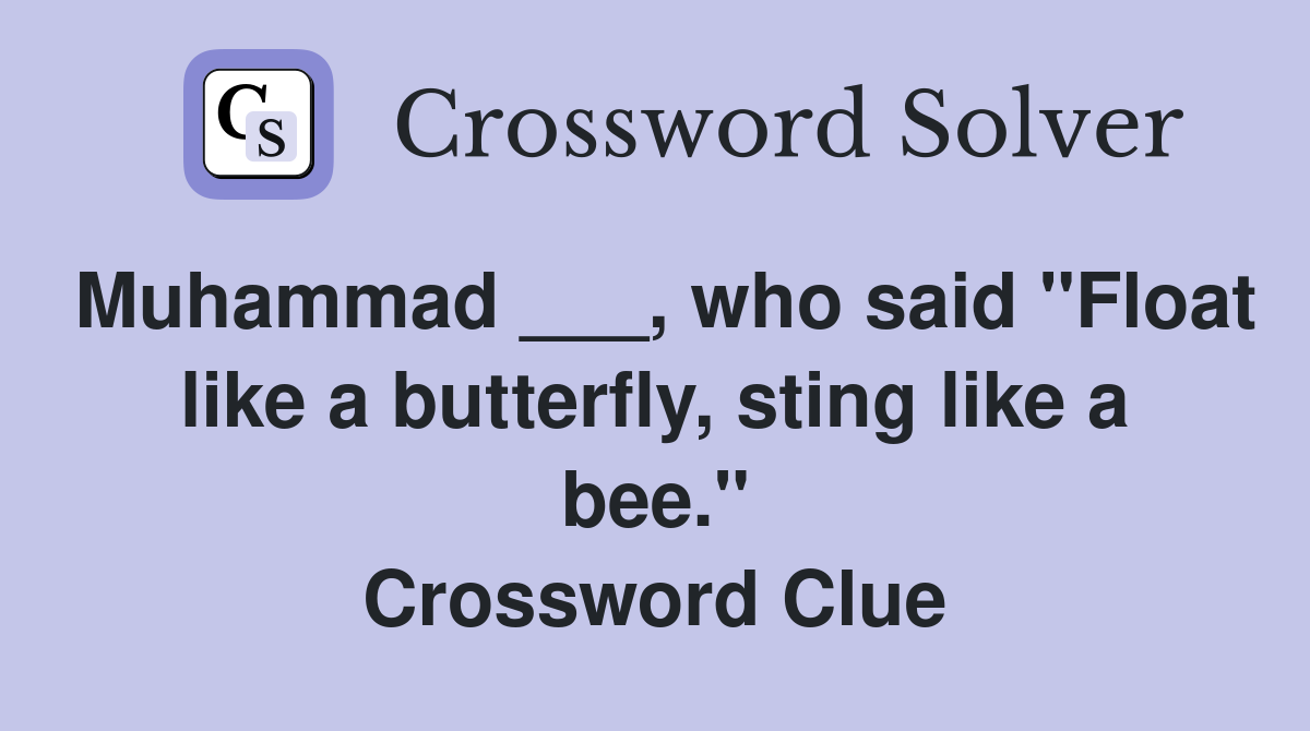 Muhammad ___, who said "Float like a butterfly, sting like a bee." Crossword Clue