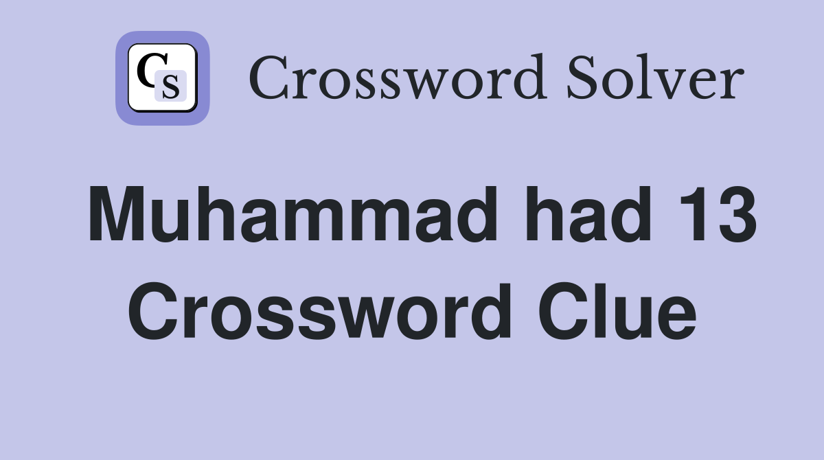 Muhammad had 13 Crossword Clue