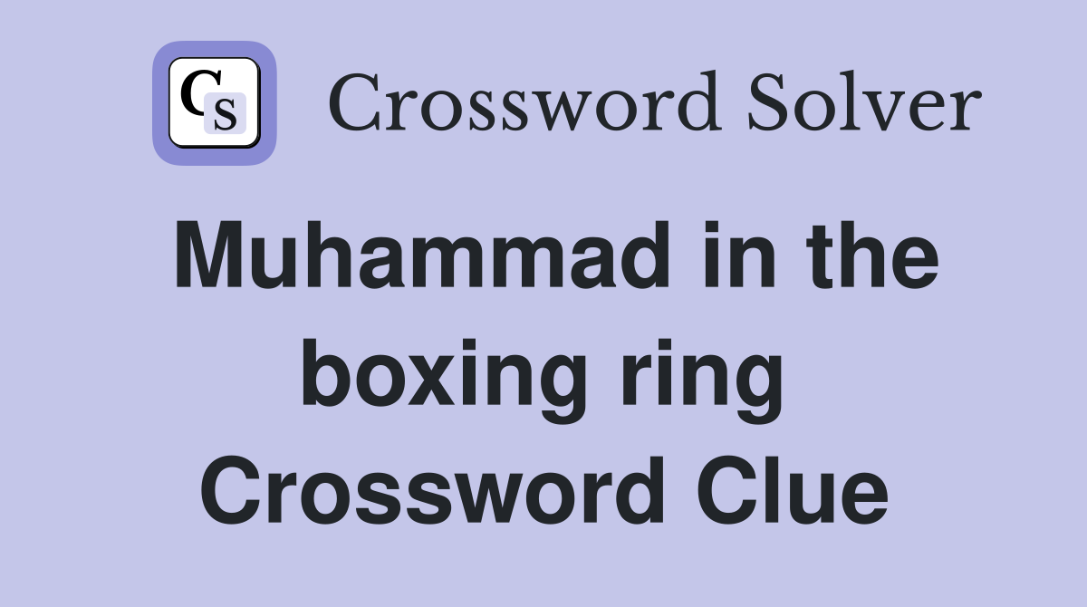 Muhammad in the boxing ring Crossword Clue