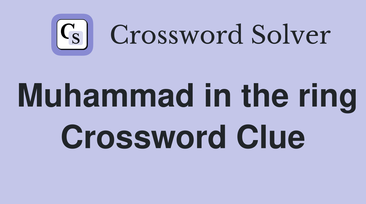 Muhammad in the ring Crossword Clue