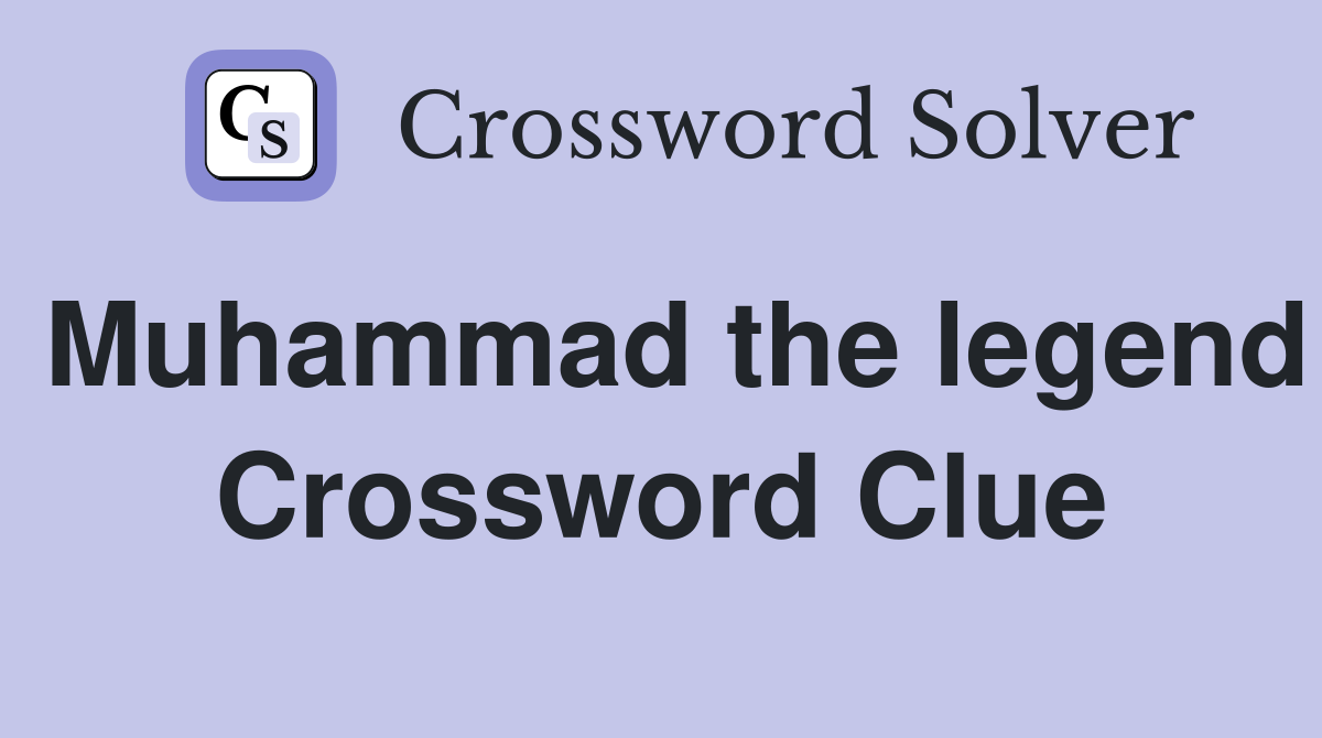 Muhammad the legend Crossword Clue
