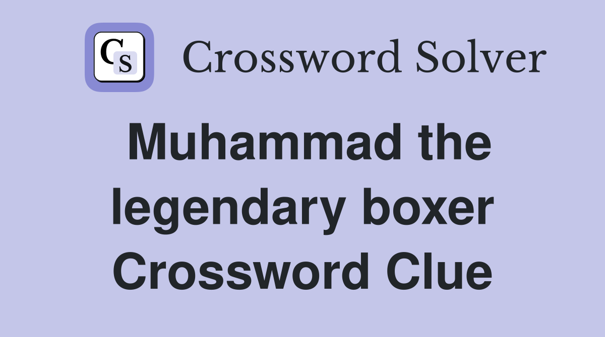 Muhammad the legendary boxer Crossword Clue