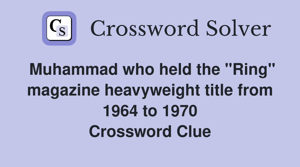 Muhammad who held the "Ring" magazine heavyweight title from 1964 to 1970 Crossword Clue