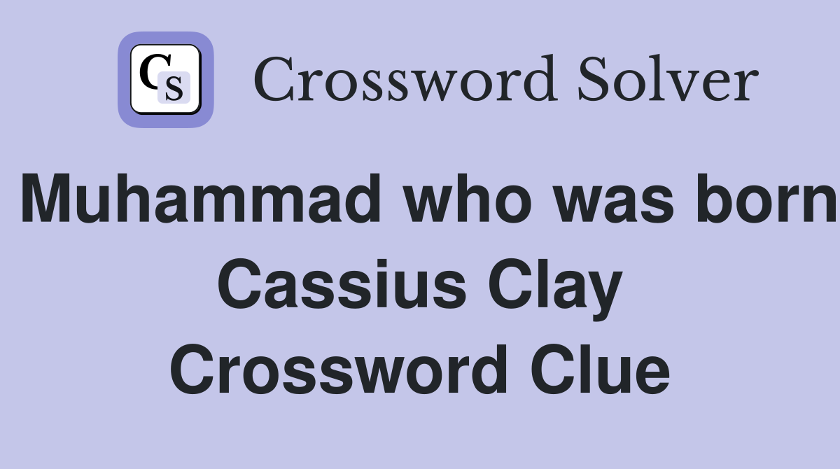 Muhammad who was born Cassius Clay Crossword Clue