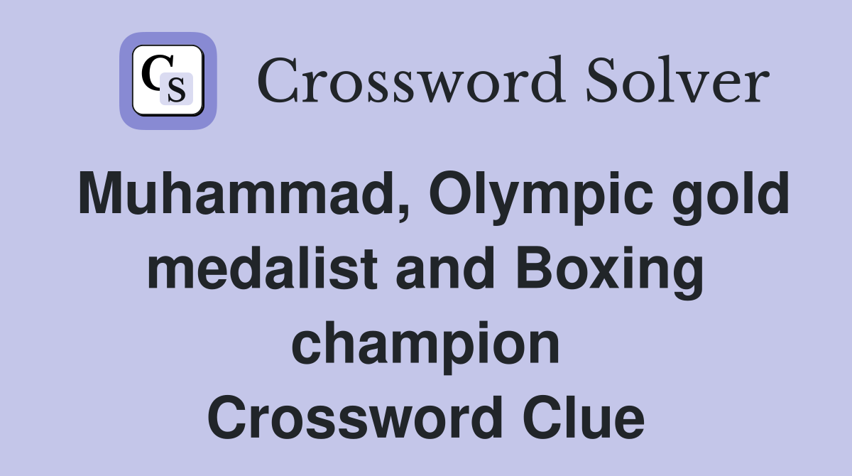 Muhammad, Olympic gold medalist and Boxing champion Crossword Clue