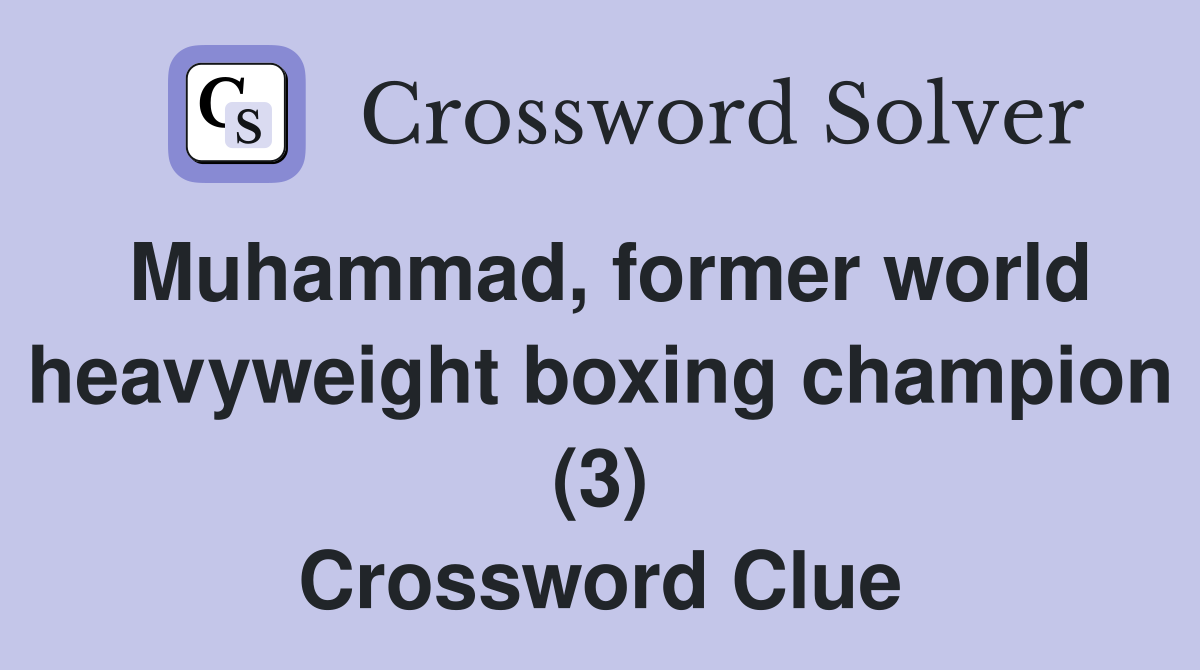 Muhammad, former world heavyweight boxing champion (3) Crossword Clue