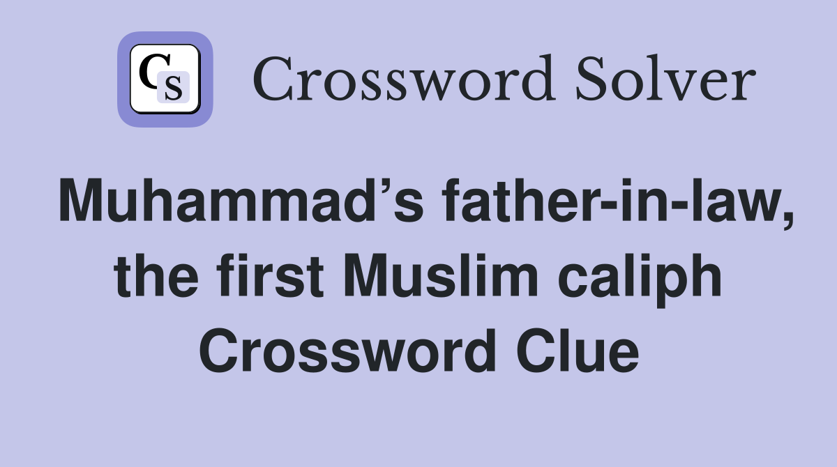 Muhammad’s father-in-law, the first Muslim caliph Crossword Clue