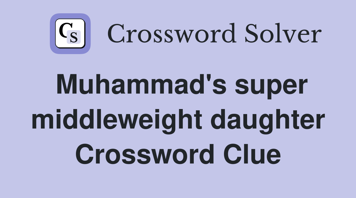 Muhammad's super middleweight daughter Crossword Clue