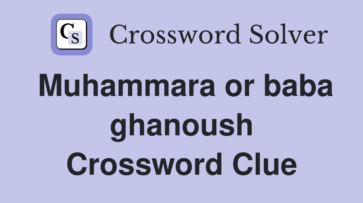 Muhammara or baba ghanoush Crossword Clue
