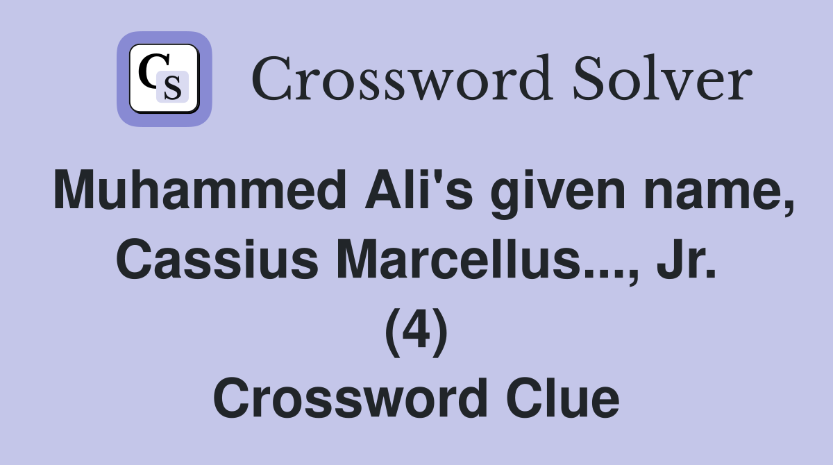 Muhammed Ali's given name, Cassius Marcellus..., Jr. (4) Crossword Clue