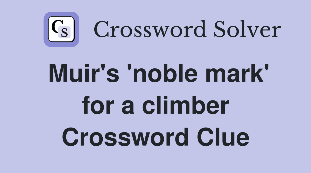 Muir's 'noble mark' for a climber Crossword Clue