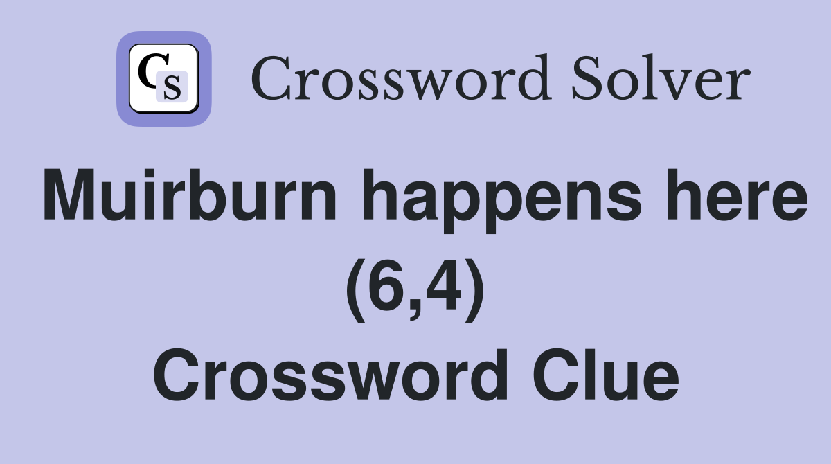 Muirburn happens here (6,4) Crossword Clue