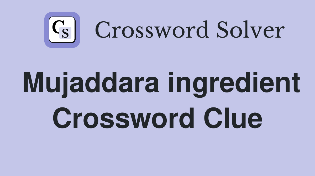 Mujaddara ingredient Crossword Clue