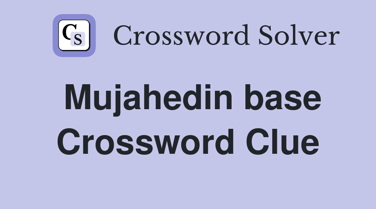 Mujahedin base Crossword Clue