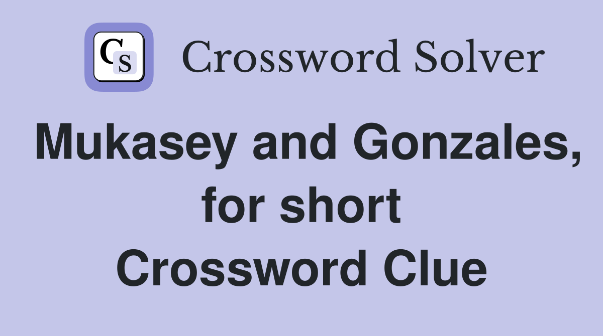 Mukasey and Gonzales, for short Crossword Clue