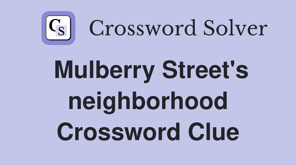 Mulberry Street's neighborhood Crossword Clue
