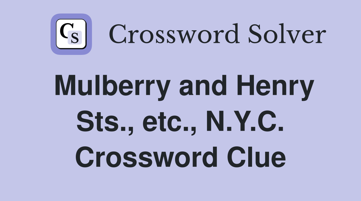 Mulberry and Henry Sts., etc., N.Y.C. Crossword Clue