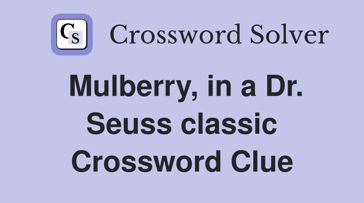 Mulberry, in a Dr. Seuss classic Crossword Clue