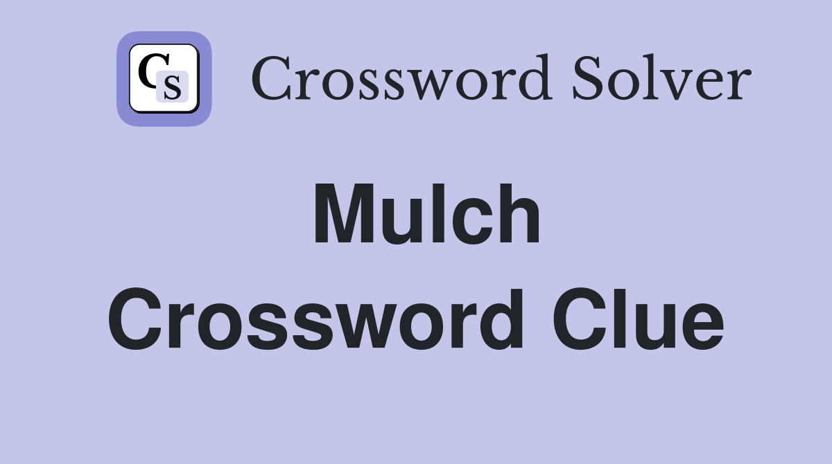 Mulch Crossword Clue