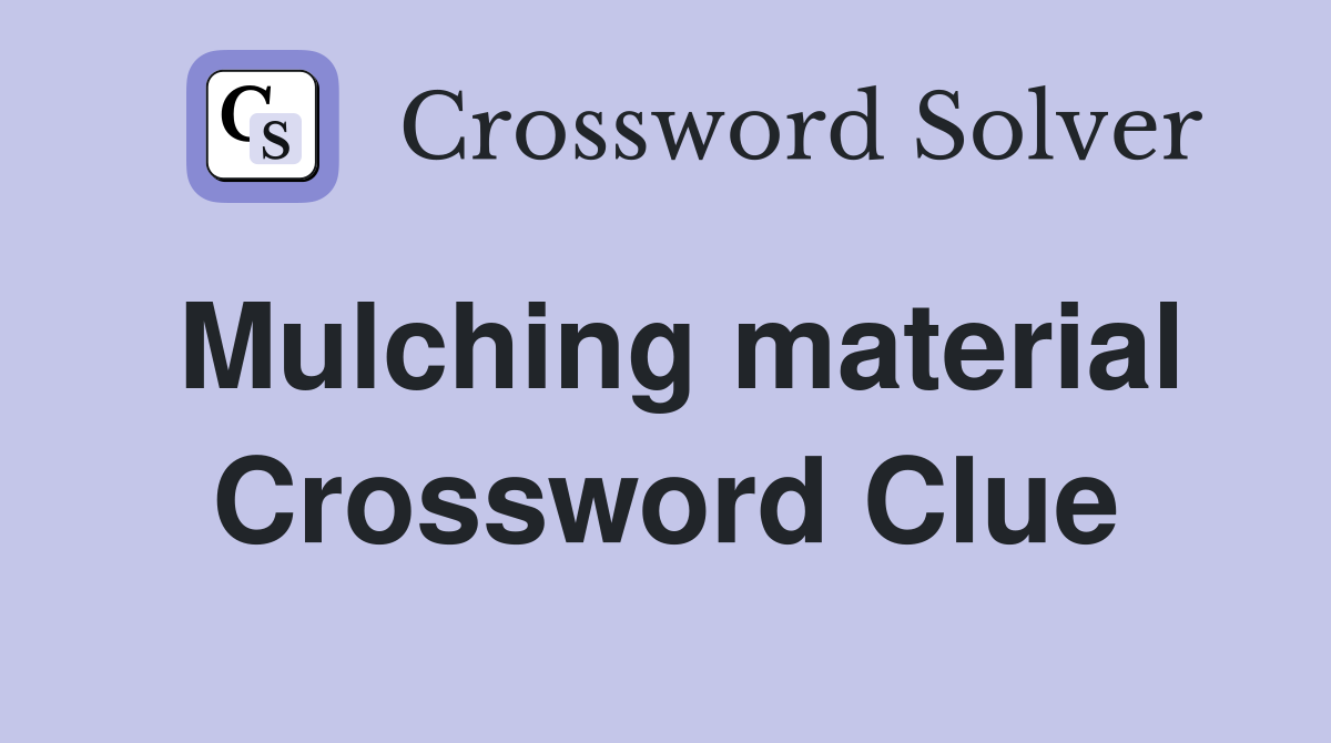 Mulching material Crossword Clue