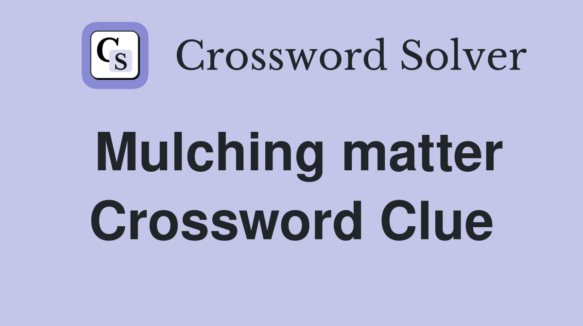 Mulching matter Crossword Clue