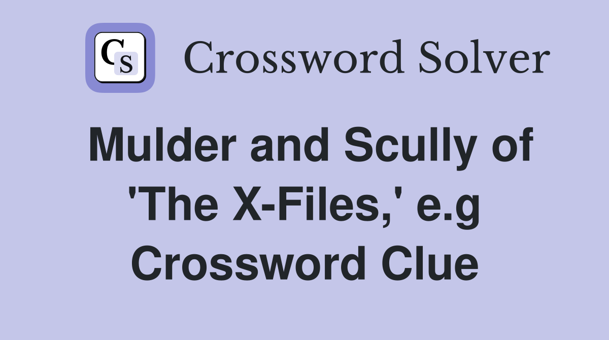 Mulder and Scully of 'The X-Files,' e.g Crossword Clue
