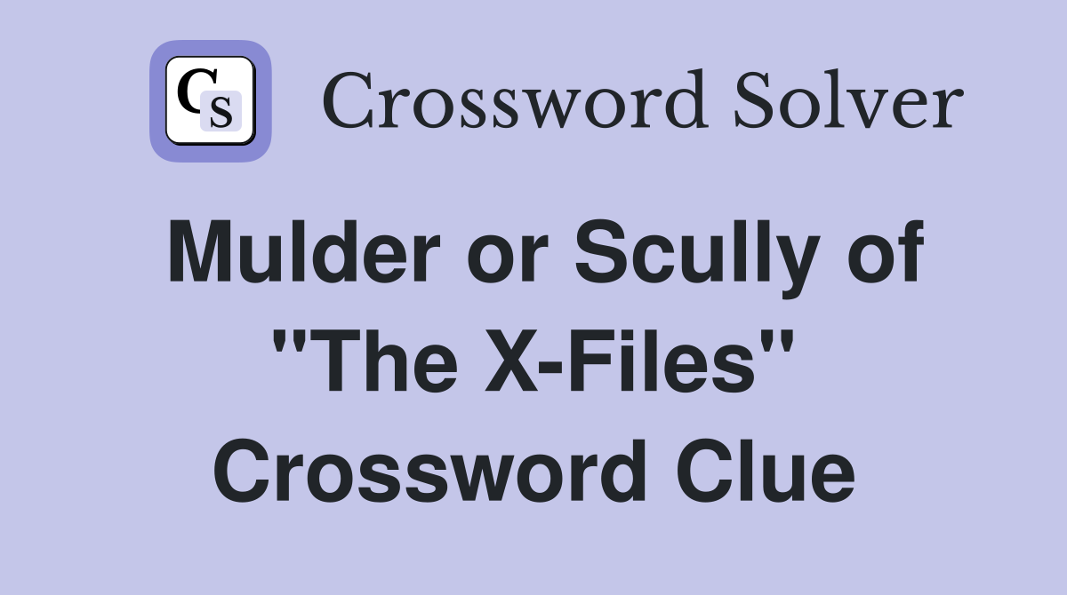 Mulder or Scully of "The X-Files" Crossword Clue