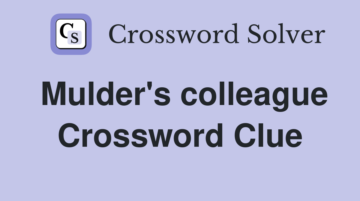 Mulder's colleague Crossword Clue