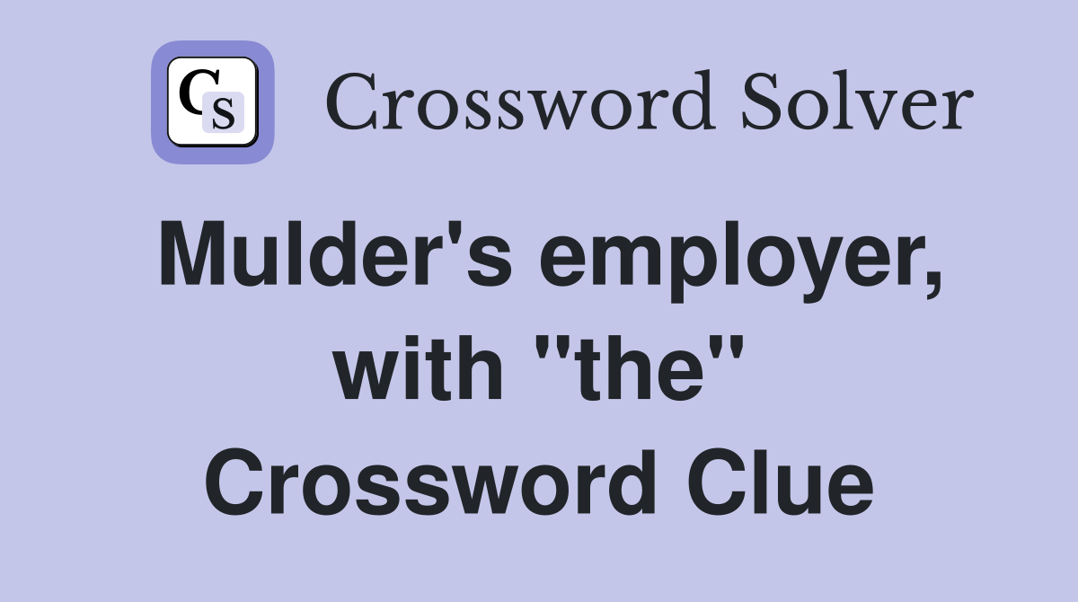 Mulder's employer, with "the" Crossword Clue