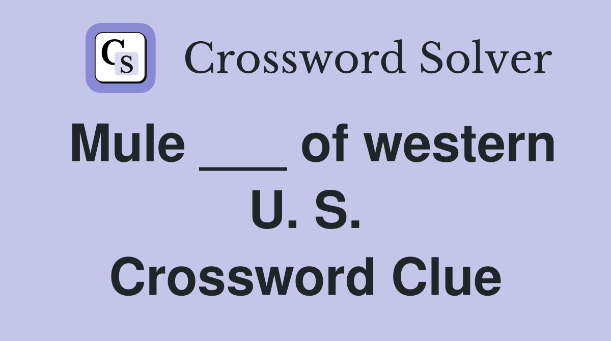 Mule ___ of western U. S. Crossword Clue