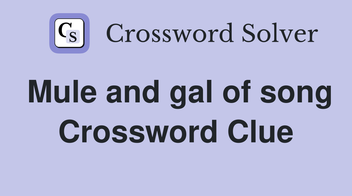 Mule and gal of song Crossword Clue