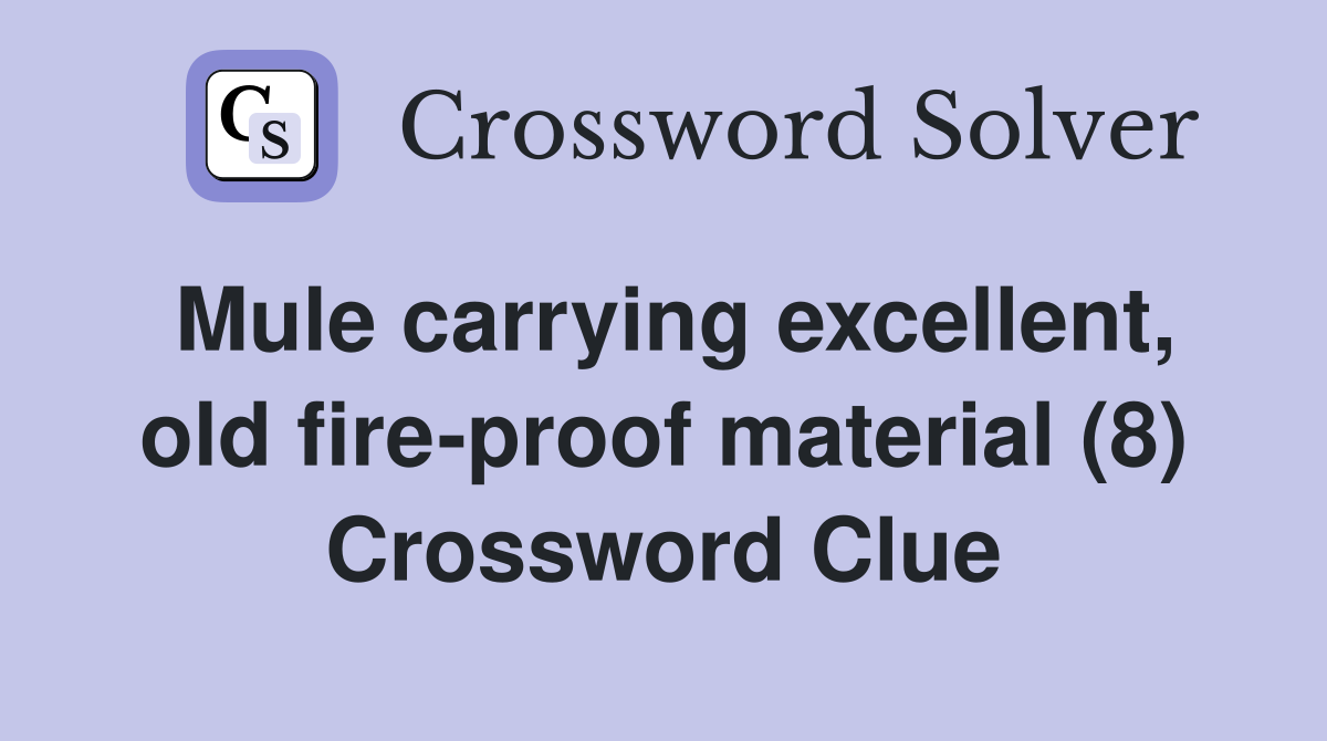 Mule carrying excellent, old fire-proof material (8) Crossword Clue
