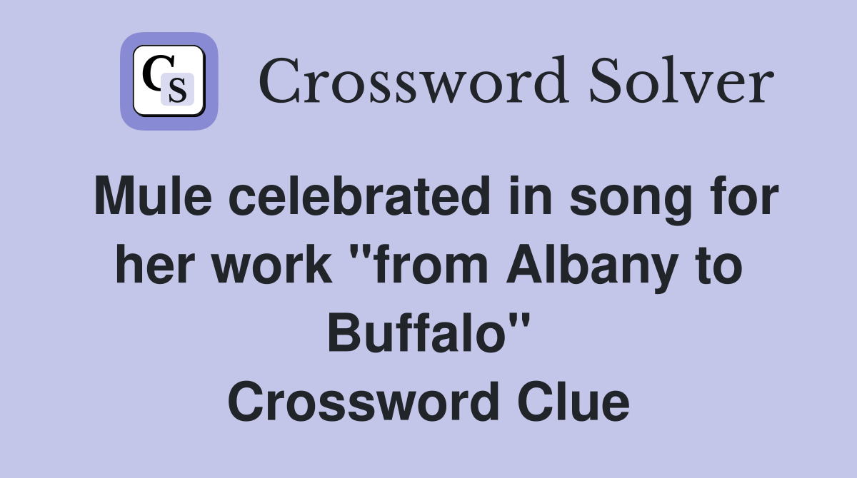 Mule celebrated in song for her work "from Albany to Buffalo" Crossword Clue